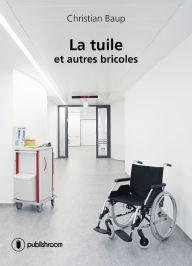 Title: La tuile... et autres bricoles: Roman autobiographique, Author: Christian Baup