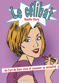 Title: Le célibat: de l'art de bien vivre et assumer sa sexualité, Author: Noellie Givry