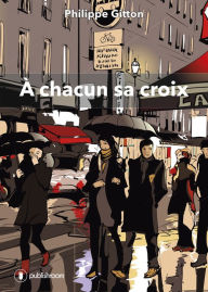 Title: À chacun sa croix: Un recueil de nouvelles éloquentes, Author: Philippe Gitton