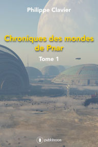 Title: Chroniques des mondes de Pnar: Tome 1, Author: Philippe Clavier