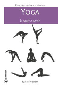 Title: Yoga, le souffle de vie: Comment atteindre la sérénité, Author: Françoise Matharan-Lafuente