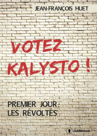 Title: Votez Kalysto !: Premier jour : les Révoltés, Author: Jean-François Huet