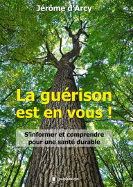 Title: La guérison est en vous !: S'informer et comprendre pour une santé durable, Author: Jérôme d'Arcy