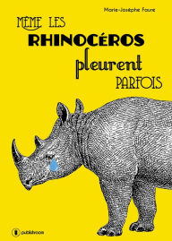 Title: Même les rhinocéros pleurent parfois: Une femme sous pression, Author: Marie-Josèphe Faure