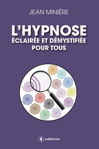 L'hypnose éclairée et démystifiée pour tous: Définition et usages médicaux et thérapeutiques