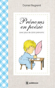 Title: Prénoms en poésie: avec plus de 2200 prénoms, Author: Daniel Regrenil