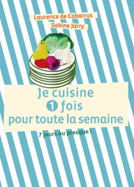 Title: Je cuisine une fois pour toute la semaine: 7 jours ou presque !, Author: Laurence de Cabarrus