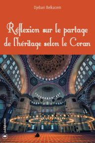 Title: Réflexion sur le partage de l'héritage selon le Coran: Essai, Author: Djebari Belkacem
