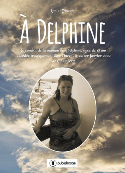 À Delphine: Le combat de la maman de Delphine, âgée de 18 ans, décédée tragiquement dans l'incendie du 1er janvier 2002 de Chambéry