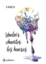 Title: Vouloir chanter les heures: Poésies, Author: Fanch .