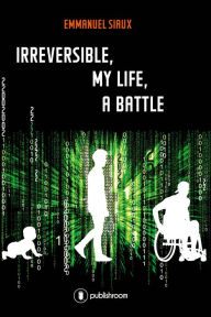 Title: Irreversible, my life, a battle: Memoirs, Author: Emmanuel Siaux