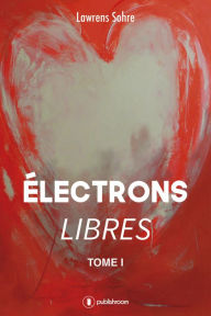 Title: Électrons libres: Roman d'amour contemporain, Author: Lawrens Sohre