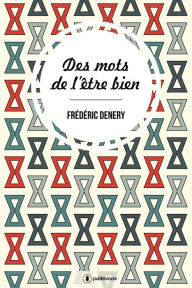 Title: Des mots de l'être bien: Réflexion sur les mots, Author: Frédéric Denery