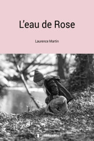 Title: L'eau de rose: Un roman familial émouvant, Author: Laurence Martin