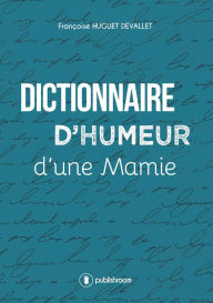 Title: Dictionnaire d'humeur d'une mamie: Un recueil décalé et plein de malice, Author: Françoise Huguet Devallet