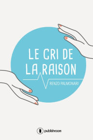 Title: Le cri de la raison: Questions fréquentes en médecine, Author: Renzo Palmonari