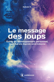 Title: Le message des loups: Guide de développement personnel inspiré d'une légende amérindienne, Author: Nathalie D.