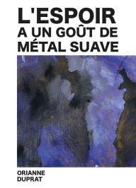 Title: L'espoir a un goût de métal suave: Roman, Author: Orianne Duprat