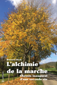 Title: L'alchimie de la marche: Chemin inaugural d'une seconde vie, Author: Bernard Bach