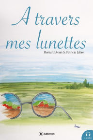 Title: A travers mes lunettes: Recueil, Author: Bernard Aoun