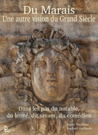 Title: Du Marais une autre vision du Grand Siècle: Dans les pas du notable, du lettré, du savant, du comédien, Author: André Burkhart