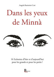 Title: Dans les yeux de Minnà: 16 scénettes d'hier et d'aujourd'hui pour les grands et pour les petits !, Author: Angela Battistini-Coti