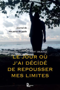 Title: Journal de ma perte de poids: Le jour où j'ai décidé de repousser mes limites, Author: Cindy Imaho