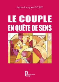 Title: Le couple en quête de sens: Essai, Author: Jean-Jacques Picart