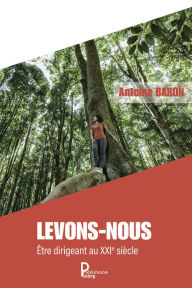 Title: Levons-nous: Être dirigeant au XXIe siècle, Author: Antoine Baron