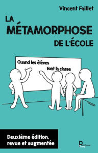 Title: La métamorphose de l'école: Quand les élèves font la classe - Deuxième édition, revue et augmentée, Author: Vincent Faillet