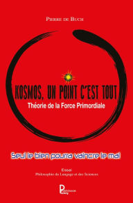 Title: Kosmos, un point c'est tout: Théorie de la Force Primordiale, Author: Pierre de Buch