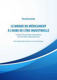 Title: Le monde du médicament à l'aube de l'ère industrielle: Les enjeux de la prescription médicamenteuse de la fin du XVIIIe au début du XIXe siècle, Author: Pascale Gramain