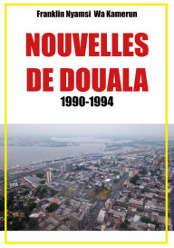 Title: Nouvelles de Douala: 1990-1994, Author: Franklin Nyamsi Wa Kamerun
