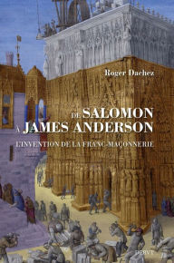 Title: De Salomon à James Anderson - L'invention de la franc-maçonnerie, Author: Roger Dachez