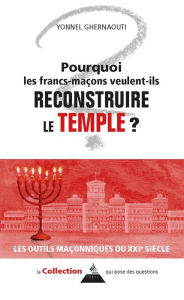 Title: Pourquoi les francs-maçons veulent-ils reconstruire le Temple ?, Author: Yonnel Ghernaouti