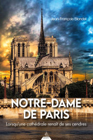 Title: Notre-Dame de Paris - Lorsqu'une cathédrale renaît de ses cendres, Author: Jean-François Blondel