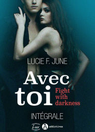 Title: Avec toi - Fight with darkness - L'intégrale, Author: Lucie F. June