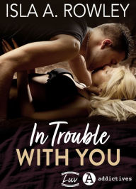 Title: In Trouble with You, Author: Isla A. Rowley