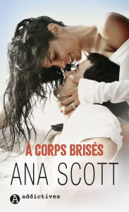 Title: A corps brisés, Author: Ana Scott