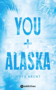 Title: You + Alaska, Author: Maya Brent