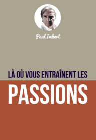 Title: Là où vous entraînent les passions, Author: Paul Imbert