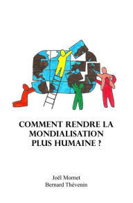 Title: Comment rendre la Mondialisation plus humaine ?, Author: Bernard THEVENIN et Joël MORNET