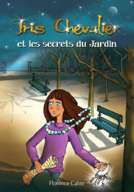 Title: Iris Chevalier et les secrets du Jardin: Tome 1, Author: Florence Cabre