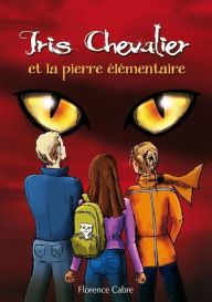 Title: Iris Chevalier et la pierre élémentaire: Tome 2, Author: Florence Cabre