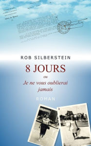 Title: 8 Jours ou Je ne vous oublierai jamais, Author: Rob Silberstein