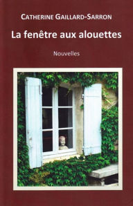 Title: La fenêtre aux alouettes, Author: Catherine Gaillard-Sarron