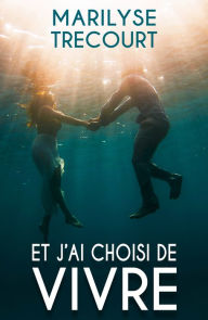 Title: Et j'ai choisi de vivre, Author: Marilyse Trécourt