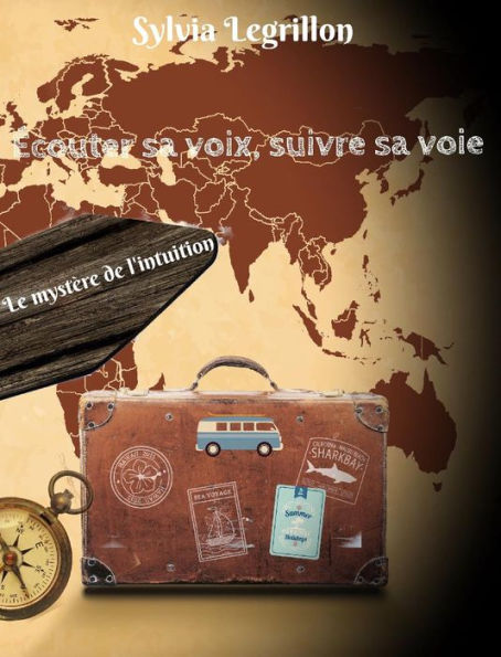 Écouter sa voix, suivre sa voie: Le mystère de l'intuition