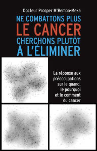 Title: Ne combattons plus le cancer cherchons plutôt à l'éliminer, Author: Dawn Harden