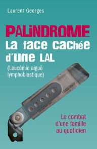 Title: PALINDROME : La face cachée d'une LAL (Leucémie aiguë lymphoblastique): - Le combat d'une famille au quotidien -, Author: Laurent Georges LALO